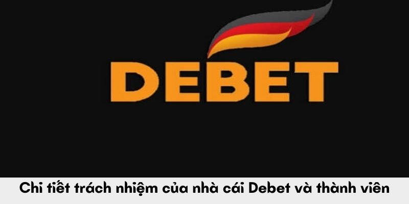 Chi tiết trách nhiệm của nhà cái Debet và thành viên