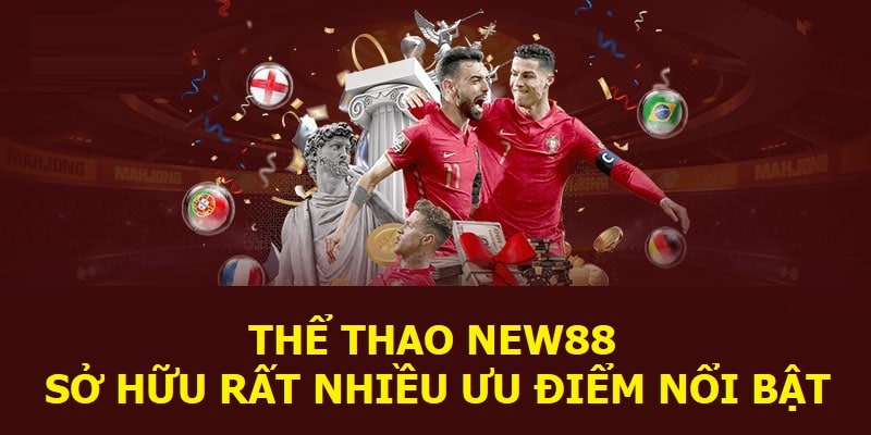 Thể thao New88 sở hữu rất nhiều ưu điểm nổi bật