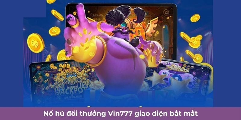 Nổ hũ đổi thưởng Vin777 ưu điểm