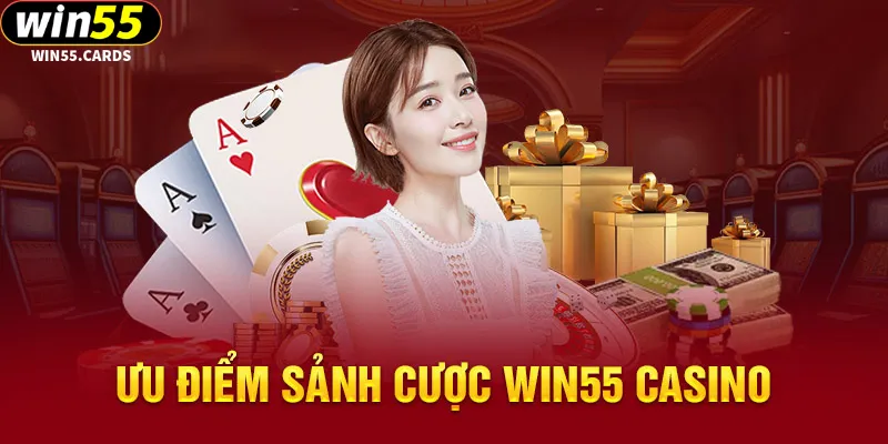 Những ưu điểm vượt trội của Casino Win55