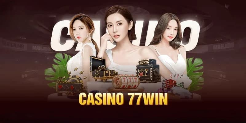 Casino 77win - Thiên đường live casino được anh em yêu thích