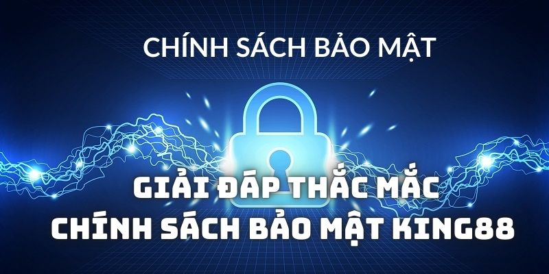 Giải đáp những câu hỏi về chính sách bảo mật King88